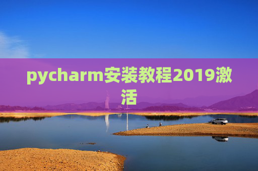 pycharm安装教程2019激活 pycharm安装教程2019激活